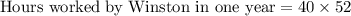 \text{Hours worked by Winston in one year}=40\times 52