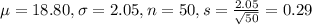 \mu = 18.80, \sigma = 2.05, n = 50, s = \frac{2.05}{\sqrt{50}} = 0.29