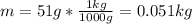 m=51g*\frac{1kg}{1000g}=0.051kg