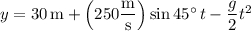 y=30\,\mathrm m+\left(250\dfrac{\rm m}{\rm s}\right)\sin45^\circ\,t-\dfrac g2t^2