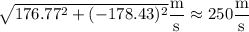 \sqrt{176.77^2+(-178.43)^2}\dfrac{\rm m}{\rm s}\approx250\dfrac{\rm m}{\rm s}