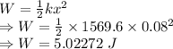 W=\frac{1}{2}kx^2\\\Rightarrow W=\frac{1}{2}\times 1569.6\times 0.08^2\\\Rightarrow W=5.02272\ J