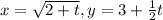 x = \sqrt{2 + t}, y = 3 + \frac{1}{2}t