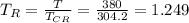 T_R = \frac{T}{T_{CR}} = \frac{380}{304.2} = 1.249