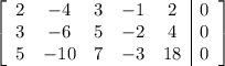 \left[\begin{array}{ccccc|c}2&-4&3&-1&2&0\\3&-6&5&-2&4&0\\5&-10&7&-3&18&0\end{array}\right]