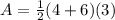 A=\frac{1}{2}(4+6)(3)