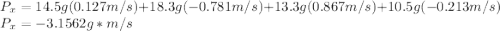 P_{x}=14.5g(0.127m/s) + 18.3g(-0.781m/s) + 13.3g(0.867m/s)+10.5g(-0.213m/s)\\P_{x}=-3.1562 g*m/s