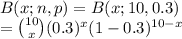 B(x;n,p)=B(x;10,0.3)\\=\binom{10}{x}(0.3)^x(1-0.3)^{10-x}