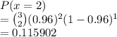 P(x = 2)\\= \binom{3}{2}(0.96)^2(1-0.96)^1\\=0.115902