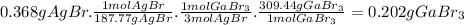 0.368gAgBr.\frac{1molAgBr}{187.77gAgBr} .\frac{1molGaBr_{3}}{3molAgBr} .\frac{309.44gGaBr_{3}}{1molGaBr_{3}} =0.202gGaBr_{3}