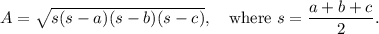 A=\sqrt{s(s-a)(s-b)(s-c)},~~~\textup{where }s=\dfrac{a+b+c}{2}.