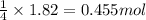 \frac{1}{4}\times 1.82=0.455mol