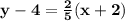 \mathbf{y - 4 = \frac{2}{5}(x + 2)}