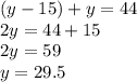 (y-15)+y=44\\2y=44+15\\2y=59\\y=29.5