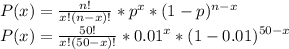 P(x) = \frac{n!}{x!(n-x)!}*p^{x}*(1-p)^{n-x} \\P(x) = \frac{50!}{x!(50-x)!}*0.01^{x}*(1-0.01)^{50-x}