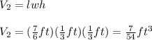 V_2=lwh\\\\V_2=(\frac{7}{6}ft)(\frac{1}{3}ft)(\frac{1}{3}ft)=\frac{7}{54}ft^3