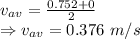 v_{av}=\frac{0.752+0}{2}\\\Rightarrow v_{av}=0.376\ m/s