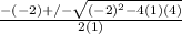 \frac{ -(-2)+/-\sqrt{(-2)^{2}-4(1)(4)} }{2(1)}