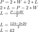 P=2*W+2*L\\2*L=P-2*W\\L=\frac{P-2*W}{2} \\\\L=\frac{124-2*20}{2}\\L=42