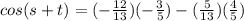 cos(s+t) = (-\frac{12}{13})(-\frac{3}{5})-(\frac{5}{13})(\frac{4}{5})