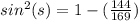sin^{2}(s)=1-(\frac{144}{169})