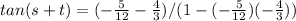 tan(s + t) = (-\frac{5}{12} -\frac{4}{3})/(1 - (-\frac{5}{12})(-\frac{4}{3}))