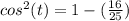 cos^{2}(t)=1-(\frac{16}{25})