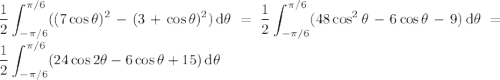 \displaystyle\frac12\int_{-\pi/6}^{\pi/6}((7\cos\theta)^2-(3+\cos\theta)^2)\,\mathrm d\theta=\frac12\int_{-\pi/6}^{\pi/6}(48\cos^2\theta-6\cos\theta-9)\,\mathrm d\theta=\frac12\int_{-\pi/6}^{\pi/6}(24\cos2\theta-6\cos\theta+15)\,\mathrm d\theta
