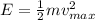 E=\frac{1}{2}mv_{max}^2