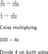 \frac{6}{24} =\frac{x}{100}\\\\\frac{1}{4} =\frac{x}{100}\\\\\sf{Cross~multiplying}\\\\100 = 4x\\\\\sf{Divide~4~on~both~sides