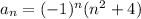 a_n=(-1)^n(n^2+4)