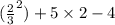 (\frac{2}{3}^2)+5\times 2-4