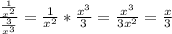 \frac{\frac{1}{x^{2} } }{\frac{3}{x^{3} } } = \frac{1}{x^{2} } * \frac{x^{3} }{3} = \frac{x^{3}}{3x^{2} } = \frac{x}{3}