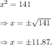 x^2=141\\\\\Rightarrow x=\pm\sqrt{141}\\\\\Rightarrow x=\pm11.87.