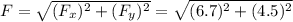 F=\sqrt{(F_{x} )^{2}+(F_{y} )^{2} } =\sqrt{(6.7)^{2} +{(4.5)^{2}}