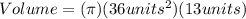 Volume = (\pi) (36 units^{2}) (13 units)