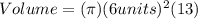 Volume = (\pi) (6 units)^{2} (13)