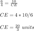 \frac{6}{4}=\frac{10}{CE}\\ \\CE=4*10/6\\ \\CE=\frac{20}{3}\ units