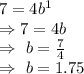 7=4b^1\\\Rightarrow7=4b\\\Rightarrow\ b=\frac{7}{4}\\\Rightarrow\ b=1.75