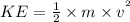 KE = \frac{1}{2}\times m\times v^{^2}