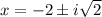 x = -2 \pm i\sqrt{2}