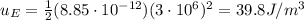 u_E = \frac{1}{2}(8.85\cdot 10^{-12})(3\cdot 10^6)^2=39.8 J/m^3
