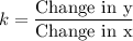 k=\dfrac{\text{Change in y}}{\text{Change in x}}