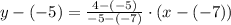 y-(-5)=\frac{4-(-5)}{-5-(-7)}\cdot (x-(-7))