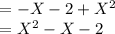 \begin{array}{l}{=-X-2+X^{2}} \\ {=X^{2}-X-2}\end{array}