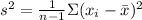 s^2=\frac{1}{n-1} \Sigma (x_i - \bar x)^2