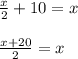 \begin{array}{l}{\frac{x}{2}+10=x} \\\\ {\frac{x+20}{2}=x}\end{array}