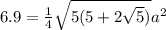 6.9 =\frac{1}{4}\sqrt{5(5+2\sqrt{5})} a^{2}