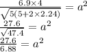 \frac{6.9\times 4}{\sqrt{5(5+2\times2.24)}}=a^{2}\\\frac{27.6}{\sqrt{47.4}}=a^{2}\\\frac{27.6}{6.88}=a^{2}