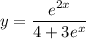 y=\dfrac{e^{2x}}{4+3e^x}